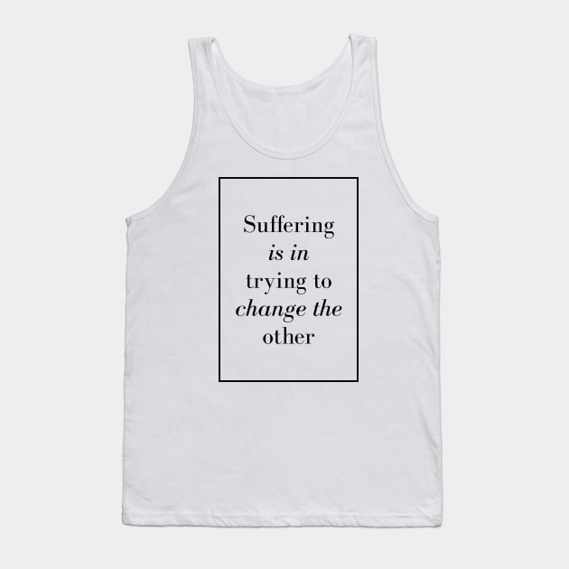 Suffering is in trying to change the other - Spiritual Quote Tank Top by Spritua